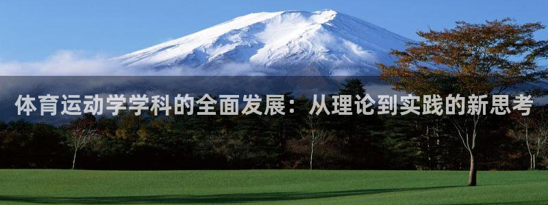 77体育app下载官网：体育运动学学科的全面发展：从理论到实践的新思考