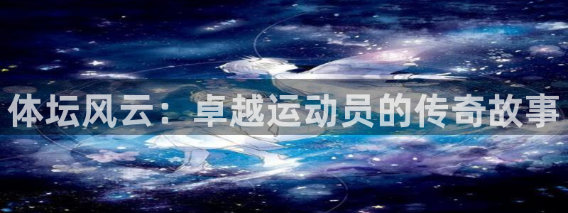 77体育：体坛风云：卓越运动员的传奇故事