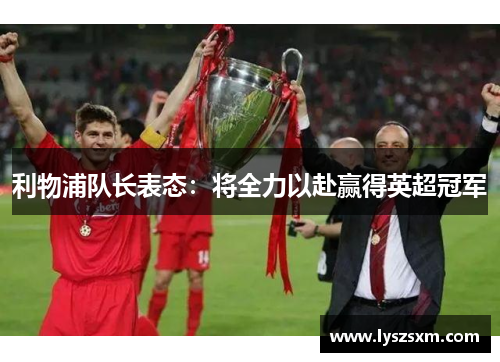 利物浦队长表态：将全力以赴赢得英超冠军