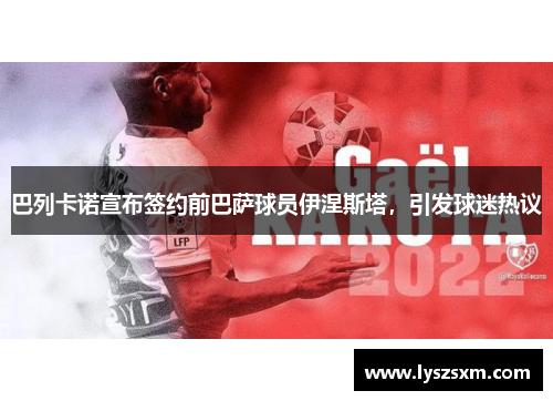 巴列卡诺宣布签约前巴萨球员伊涅斯塔，引发球迷热议