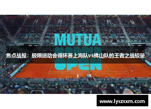 焦点战报：极限运动会循环赛上海队vs佛山队的王者之战较量