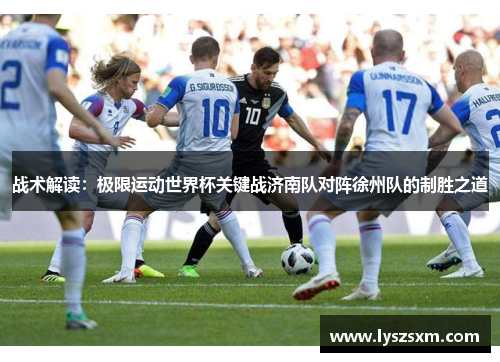 战术解读：极限运动世界杯关键战济南队对阵徐州队的制胜之道
